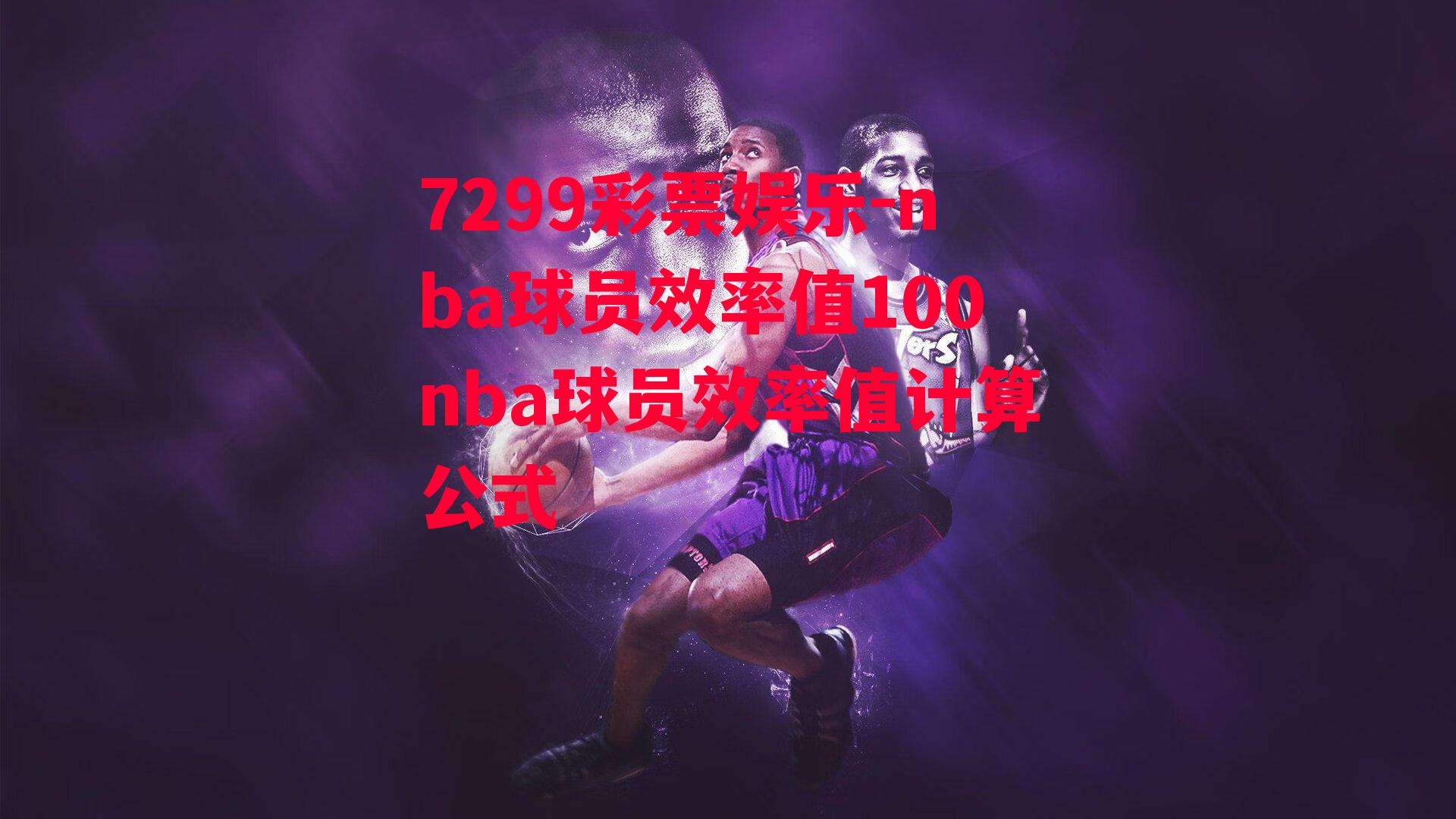 nba球员效率值100nba球员效率值计算公式